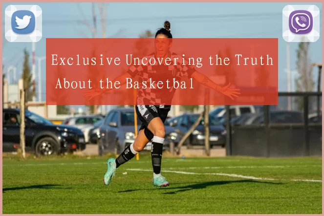 Exclusive Uncovering the Truth About the Basketbal