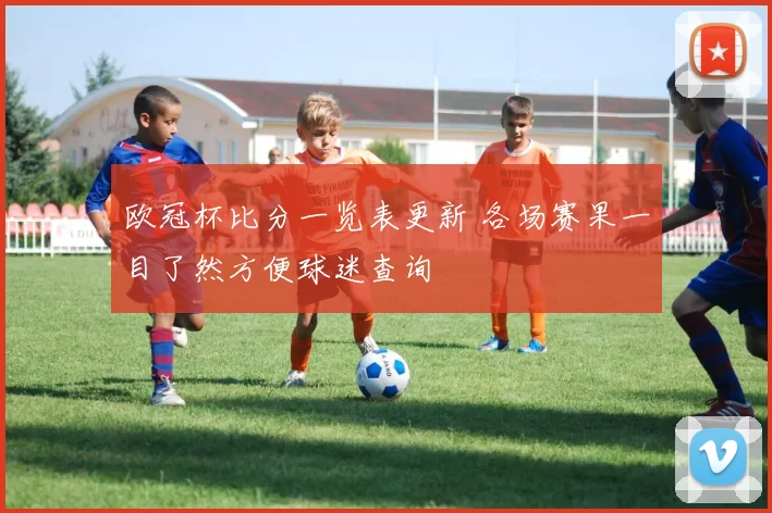 欧冠杯比分一览表更新 各场赛果一目了然方便球迷查询