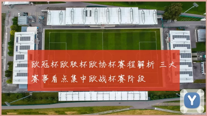 欧冠杯欧联杯欧协杯赛程解析 三大赛事看点集中欧战杯赛阶段