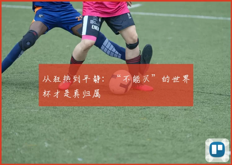 从狂热到平静:“不能买”的世界杯才是真归属