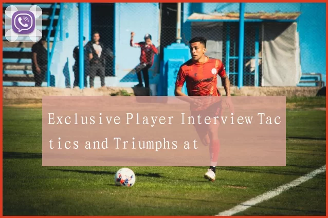 Exclusive Player Interview Tactics and Triumphs at