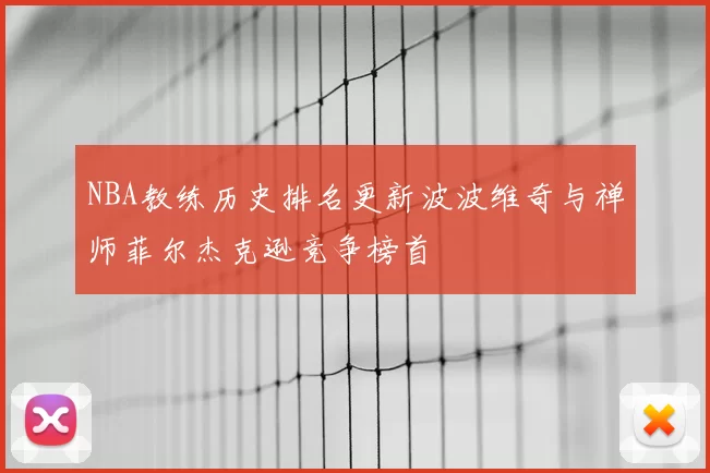 NBA教练历史排名更新波波维奇与禅师菲尔杰克逊竞争榜首