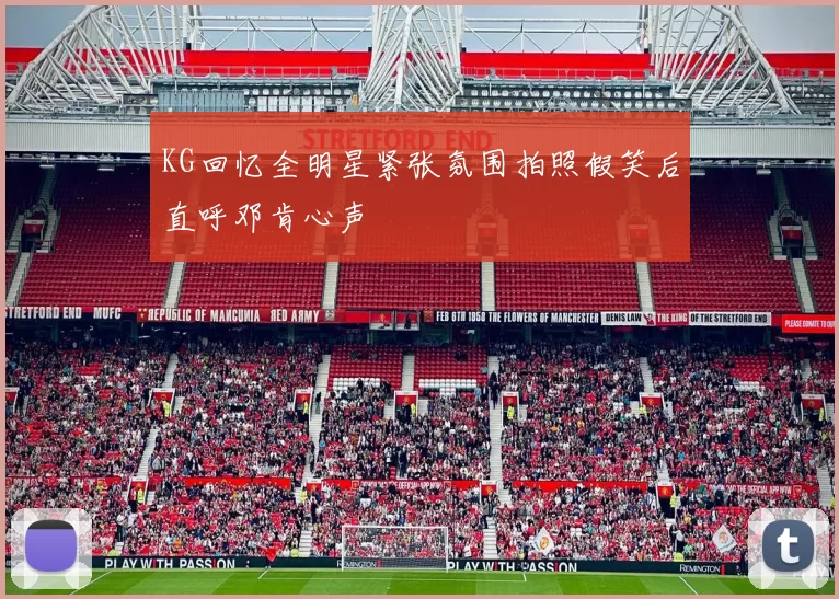 KG回忆全明星紧张氛围拍照假笑后直呼邓肯心声