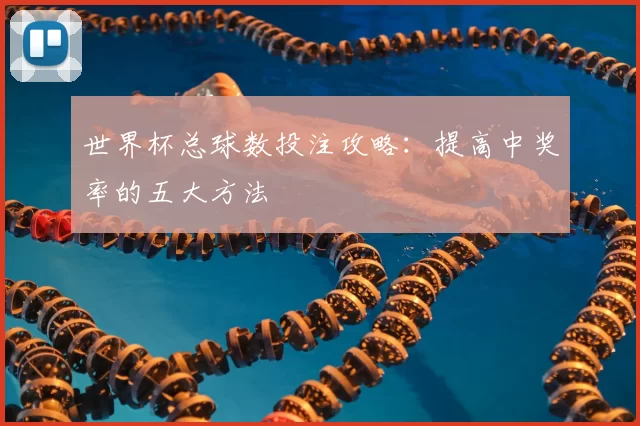 世界杯总球数投注攻略：提高中奖率的五大方法