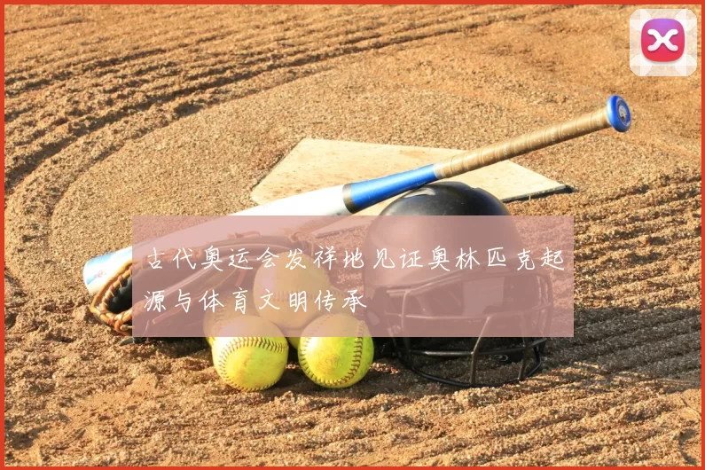 古代奥运会发祥地见证奥林匹克起源与体育文明传承