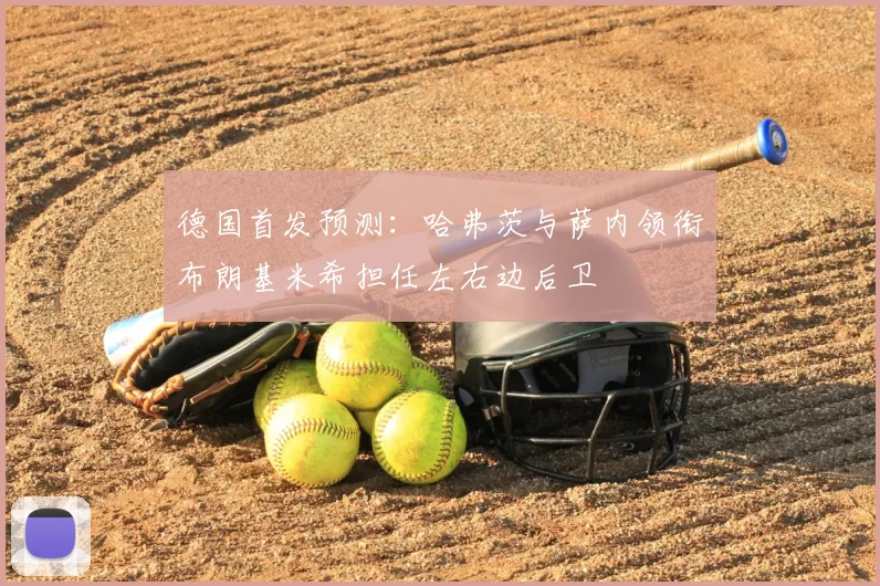 德国首发预测:哈弗茨与萨内领衔布朗基米希担任左右边后卫